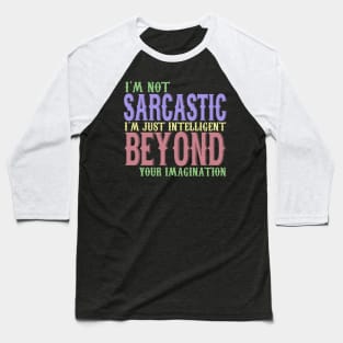 I'm Not Sarcastic I'm Just Intelligent Beyond Your Imagination Baseball T-Shirt